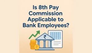 Is 8th Pay Commission Applicable to Bank Employees